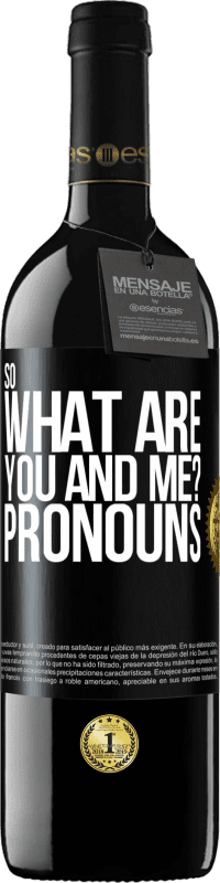 39,95 € | Red Wine RED Edition MBE Reserve So what are you and me? Pronouns Black Label. Customizable label Reserve 12 Months Harvest 2014 Tempranillo