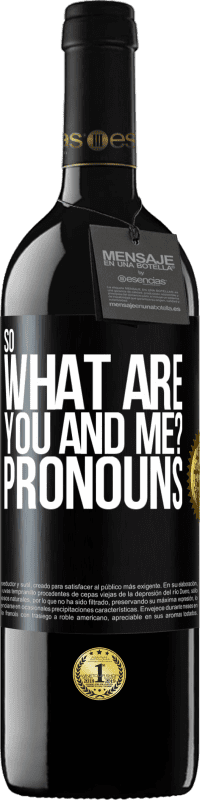 39,95 € Free Shipping | Red Wine RED Edition MBE Reserve So what are you and me? Pronouns Black Label. Customizable label Reserve 12 Months Harvest 2016 Tempranillo