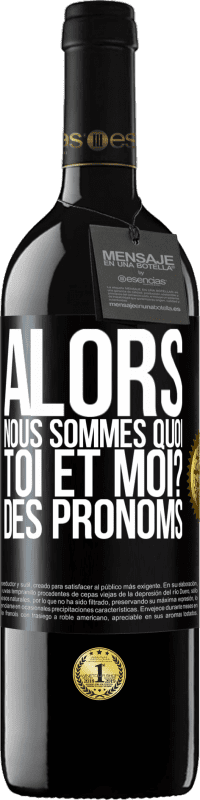 39,95 € Envoi gratuit | Vin rouge Édition RED MBE Réserve Alors nous sommes quoi toi et moi? Des pronoms Étiquette Noire. Étiquette personnalisable Réserve 12 Mois Récolte 2016 Tempranillo