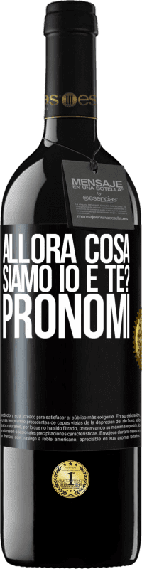 39,95 € Spedizione Gratuita | Vino rosso Edizione RED MBE Riserva Allora cosa siamo io e te? Pronomi Etichetta Nera. Etichetta personalizzabile Riserva 12 Mesi Raccogliere 2016 Tempranillo