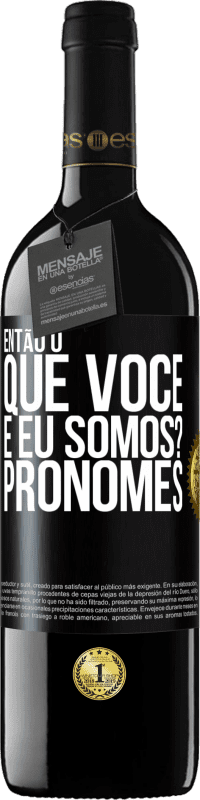 39,95 € | Vinho tinto Edição RED MBE Reserva Então, o que você e eu somos? Pronomes Etiqueta Preta. Etiqueta personalizável Reserva 12 Meses Colheita 2015 Tempranillo