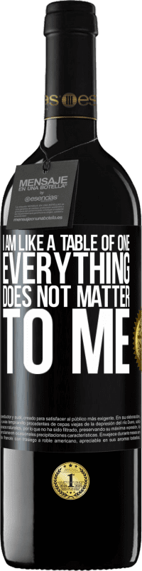 39,95 € Free Shipping | Red Wine RED Edition MBE Reserve I am like a table of one ... everything does not matter to me Black Label. Customizable label Reserve 12 Months Harvest 2016 Tempranillo