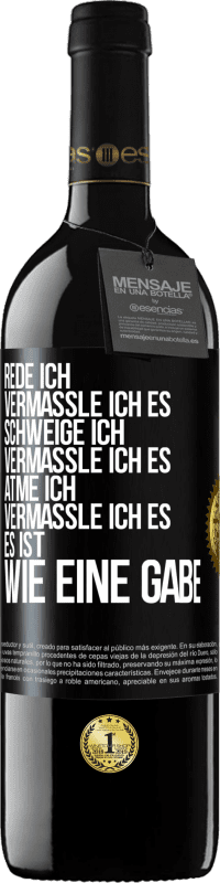 39,95 € Kostenloser Versand | Rotwein RED Ausgabe MBE Reserve Rede ich, vermassle ich es. Schweige ich, vermassle ich es. Atme ich, vermassle ich es. Es ist wie eine Gabe Schwarzes Etikett. Anpassbares Etikett Reserve 12 Monate Ernte 2014 Tempranillo