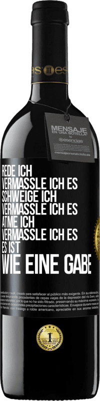 39,95 € | Rotwein RED Ausgabe MBE Reserve Rede ich, vermassle ich es. Schweige ich, vermassle ich es. Atme ich, vermassle ich es. Es ist wie eine Gabe Schwarzes Etikett. Anpassbares Etikett Reserve 12 Monate Ernte 2016 Tempranillo