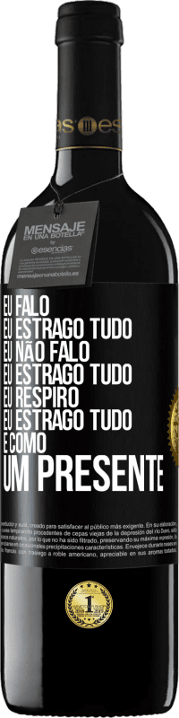 «Eu falo, eu estrago tudo. Eu não falo, eu estrago tudo. Eu respiro, eu estrago tudo. É como um presente» Edição RED MBE Reserva