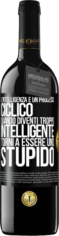 39,95 € Spedizione Gratuita | Vino rosso Edizione RED MBE Riserva L'intelligenza è un processo ciclico. Quando diventi troppo intelligente torni a essere uno stupido Etichetta Nera. Etichetta personalizzabile Riserva 12 Mesi Raccogliere 2016 Tempranillo