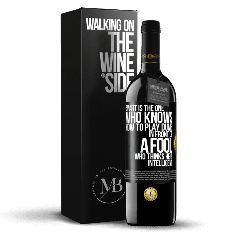 39,95 € Free Shipping | Red Wine RED Edition MBE Reserve Smart is the one who knows how to play dumb ... in front of a fool who thinks he is intelligent Black Label. Customizable label Reserve 12 Months Harvest 2016 Tempranillo