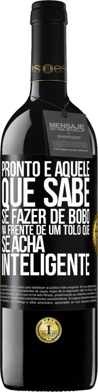 «Pronto é aquele que sabe se fazer de bobo ... na frente de um tolo que se acha inteligente» Edição RED MBE Reserva