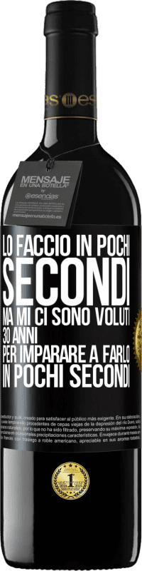 39,95 € Spedizione Gratuita | Vino rosso Edizione RED MBE Riserva Lo faccio in pochi secondi, ma mi ci sono voluti 30 anni per imparare a farlo in pochi secondi Etichetta Nera. Etichetta personalizzabile Riserva 12 Mesi Raccogliere 2014 Tempranillo