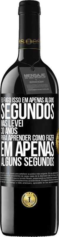 39,95 € | Vinho tinto Edição RED MBE Reserva Eu faço isso em apenas alguns segundos, mas levei 30 anos para aprender como fazer em apenas alguns segundos Etiqueta Preta. Etiqueta personalizável Reserva 12 Meses Colheita 2015 Tempranillo