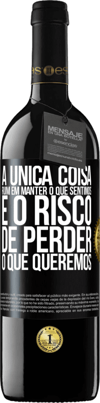 39,95 € | Vinho tinto Edição RED MBE Reserva A única coisa ruim em manter o que sentimos é o risco de perder o que queremos Etiqueta Preta. Etiqueta personalizável Reserva 12 Meses Colheita 2014 Tempranillo