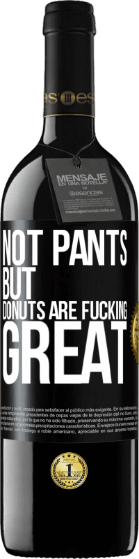 39,95 € | Red Wine RED Edition MBE Reserve Not pants, but donuts are fucking great Black Label. Customizable label Reserve 12 Months Harvest 2014 Tempranillo