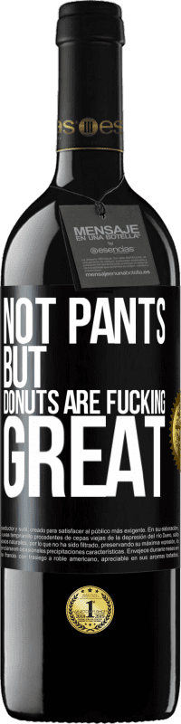 39,95 € Free Shipping | Red Wine RED Edition MBE Reserve Not pants, but donuts are fucking great Black Label. Customizable label Reserve 12 Months Harvest 2016 Tempranillo