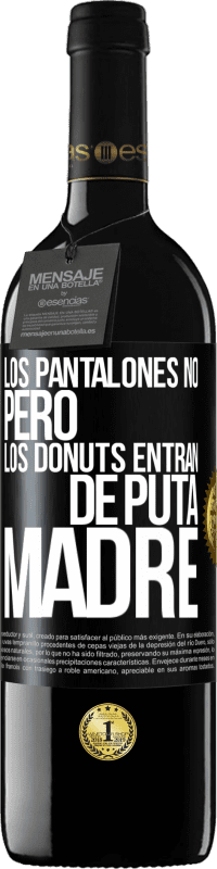 «Los pantalones no, pero los donuts entran de puta madre» Edición RED MBE Reserva