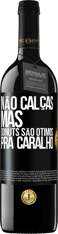 39,95 € | Vinho tinto Edição RED MBE Reserva Não calças, mas donuts são ótimos pra caralho Etiqueta Preta. Etiqueta personalizável Reserva 12 Meses Colheita 2014 Tempranillo