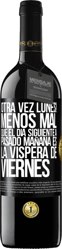 39,95 € Envío gratis | Vino Tinto Edición RED MBE Reserva Otra vez lunes! Menos mal que el día siguiente a pasado mañana es la víspera de viernes Etiqueta Negra. Etiqueta personalizable Reserva 12 Meses Cosecha 2014 Tempranillo