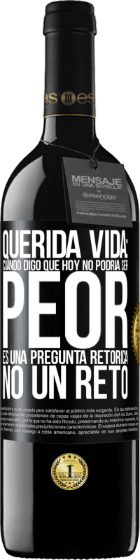 Envío gratis | Vino Tinto Edición RED MBE Reserva Querida vida: Cuando digo que hoy no podría ser peor, es una pregunta retórica, no un reto Etiqueta Negra. Etiqueta personalizable Reserva 12 Meses Cosecha 2014 Tempranillo