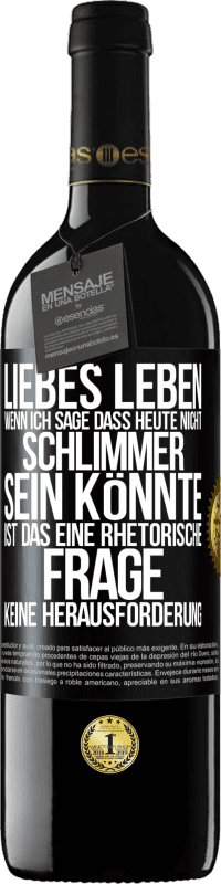 Kostenloser Versand | Rotwein RED Ausgabe MBE Reserve Liebes Leben, wenn ich sage, dass heute nicht schlimmer sein könnte, ist das eine rhetorische Frage, keine Herausforderung Schwarzes Etikett. Anpassbares Etikett Reserve 12 Monate Ernte 2014 Tempranillo