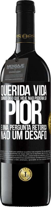39,95 € | Vinho tinto Edição RED MBE Reserva Querida vida, Quando digo que hoje não poderia ser pior, é uma pergunta retórica, não um desafio Etiqueta Preta. Etiqueta personalizável Reserva 12 Meses Colheita 2016 Tempranillo