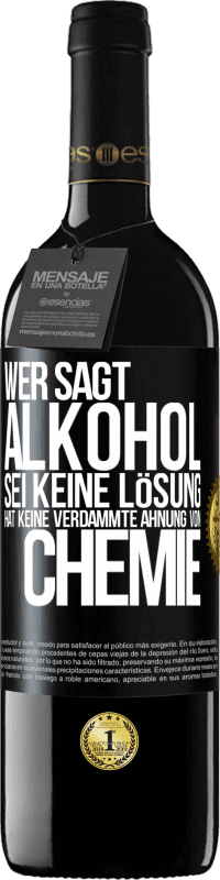 39,95 € Kostenloser Versand | Rotwein RED Ausgabe MBE Reserve Wer sagt, Alkohol sei keine Lösung, hat keine verdammte Ahnung von Chemie Schwarzes Etikett. Anpassbares Etikett Reserve 12 Monate Ernte 2016 Tempranillo