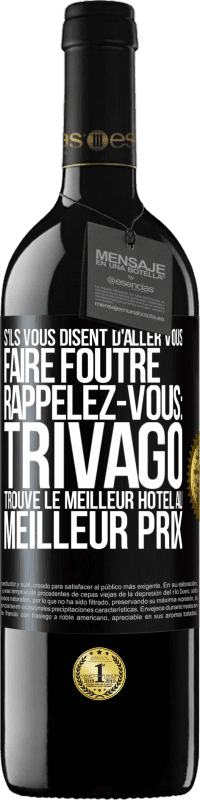 Envoi gratuit | Vin rouge Édition RED MBE Réserve S'ils vous disent d'aller vous faire foutre, rappelez-vous: Trivago trouve le meilleur hôtel au meilleur prix Étiquette Noire. Étiquette personnalisable Réserve 12 Mois Récolte 2014 Tempranillo