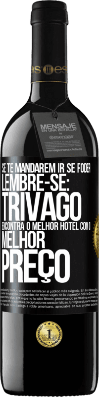 39,95 € | Vinho tinto Edição RED MBE Reserva Se te mandarem ir se foder, lembre-se: Trivago encontra o melhor hotel com o melhor preço Etiqueta Preta. Etiqueta personalizável Reserva 12 Meses Colheita 2016 Tempranillo