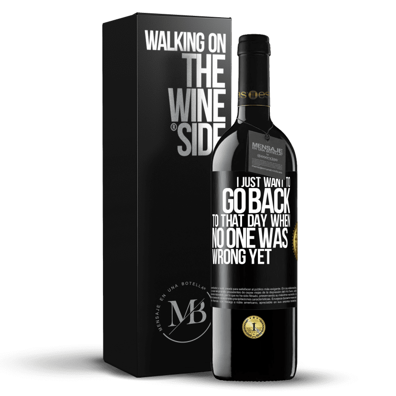 39,95 € Free Shipping | Red Wine RED Edition MBE Reserve I just want to go back to that day when no one was wrong yet Black Label. Customizable label Reserve 12 Months Harvest 2014 Tempranillo