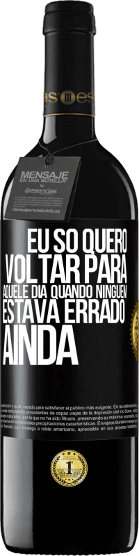 Envio grátis | Vinho tinto Edição RED MBE Reserva Eu só quero voltar para aquele dia quando ninguém estava errado ainda Etiqueta Preta. Etiqueta personalizável Reserva 12 Meses Colheita 2014 Tempranillo