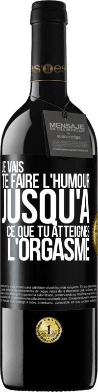 39,95 € Envoi gratuit | Vin rouge Édition RED MBE Réserve Je vais te faire l'humour jusqu'à ce que tu atteignes l'orgasme Étiquette Noire. Étiquette personnalisable Réserve 12 Mois Récolte 2015 Tempranillo