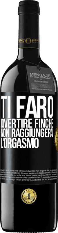 Spedizione Gratuita | Vino rosso Edizione RED MBE Riserva Ti farò divertire finché non raggiungerai l'orgasmo Etichetta Nera. Etichetta personalizzabile Riserva 12 Mesi Raccogliere 2014 Tempranillo