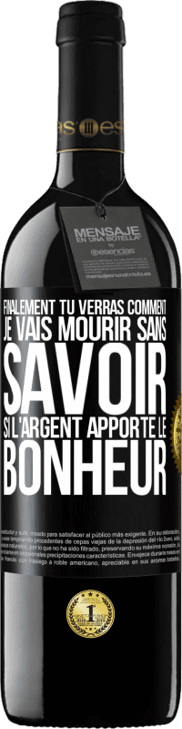 39,95 € Envoi gratuit | Vin rouge Édition RED MBE Réserve Finalement, tu verras comment je vais mourir sans savoir si l'argent apporte le bonheur Étiquette Noire. Étiquette personnalisable Réserve 12 Mois Récolte 2014 Tempranillo