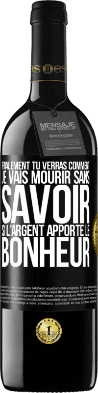 39,95 € Envoi gratuit | Vin rouge Édition RED MBE Réserve Finalement, tu verras comment je vais mourir sans savoir si l'argent apporte le bonheur Étiquette Noire. Étiquette personnalisable Réserve 12 Mois Récolte 2016 Tempranillo