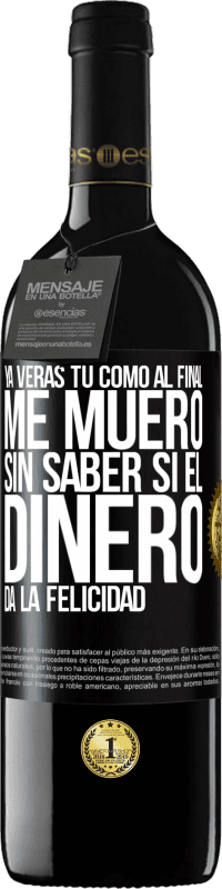 «Ya verás tú como al final me muero sin saber si el dinero da la felicidad» Edición RED MBE Reserva