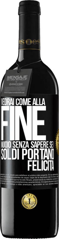 Spedizione Gratuita | Vino rosso Edizione RED MBE Riserva Vedrai come alla fine muoio senza sapere se i soldi portano felicità Etichetta Nera. Etichetta personalizzabile Riserva 12 Mesi Raccogliere 2014 Tempranillo