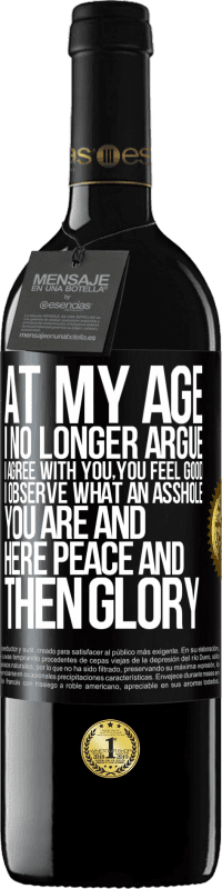 39,95 € | Red Wine RED Edition MBE Reserve At my age I no longer argue, I agree with you, you feel good, I observe what an asshole you are and here peace and then glory Black Label. Customizable label Reserve 12 Months Harvest 2014 Tempranillo