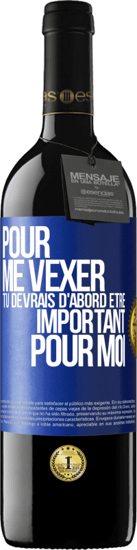 39,95 € | Vin rouge Édition RED MBE Réserve Pour me vexer tu devrais d'abord être important pour moi Étiquette Bleue. Étiquette personnalisable Réserve 12 Mois Récolte 2016 Tempranillo