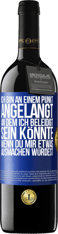 39,95 € | Rotwein RED Ausgabe MBE Reserve Ich bin an einem Punkt angelangt, an dem ich beleidigt sein könnte, wenn du mir etwas ausmachen würdest Blaue Markierung. Anpassbares Etikett Reserve 12 Monate Ernte 2015 Tempranillo