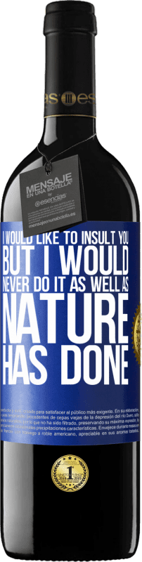 «I would like to insult you, but I would never do it as well as nature has done» RED Edition MBE Reserve