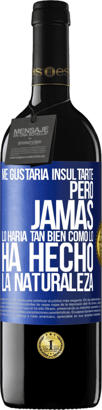 «Me gustaría insultarte, pero jamás lo haría tan bien como lo ha hecho la naturaleza» Edición RED MBE Reserva