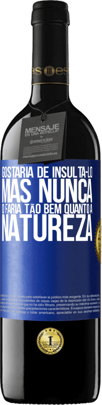 «Gostaria de insultá-lo, mas nunca o faria tão bem quanto a natureza» Edição RED MBE Reserva