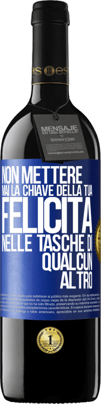 39,95 € | Vino rosso Edizione RED MBE Riserva Non mettere mai la chiave della tua felicità nelle tasche di qualcun altro Etichetta Blu. Etichetta personalizzabile Riserva 12 Mesi Raccogliere 2016 Tempranillo