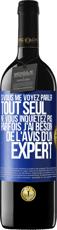 39,95 € | Vin rouge Édition RED MBE Réserve Si vous me voyez parler tout seul ne vous inquiétez pas. Parfois j'ai besoin de l'avis d'un expert Étiquette Bleue. Étiquette personnalisable Réserve 12 Mois Récolte 2015 Tempranillo