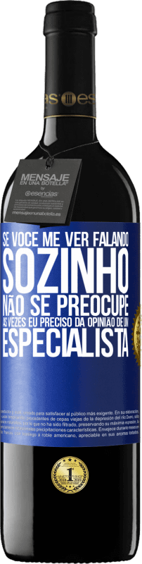 39,95 € | Vinho tinto Edição RED MBE Reserva Se você me ver falando sozinho, não se preocupe. Às vezes eu preciso da opinião de um especialista Etiqueta Azul. Etiqueta personalizável Reserva 12 Meses Colheita 2015 Tempranillo