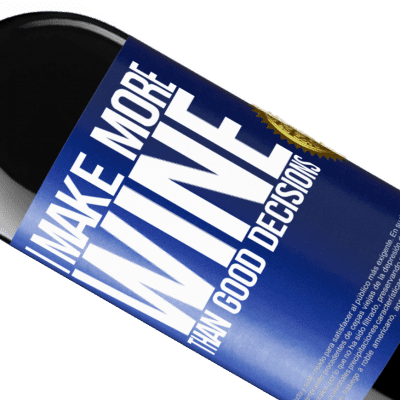 Unique & Personal Expressions. «I make more wine than good decisions» RED Edition MBE Reserve