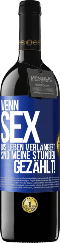 39,95 € | Rotwein RED Ausgabe MBE Reserve Wenn Sex das Leben verlängert, sind meine Stunden gezählt! Blaue Markierung. Anpassbares Etikett Reserve 12 Monate Ernte 2015 Tempranillo