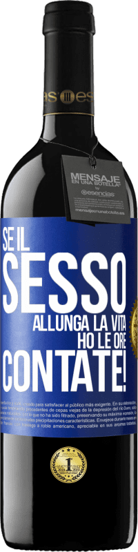 39,95 € | Vino rosso Edizione RED MBE Riserva Se il sesso allunga la vita, ho le ore contate! Etichetta Blu. Etichetta personalizzabile Riserva 12 Mesi Raccogliere 2015 Tempranillo