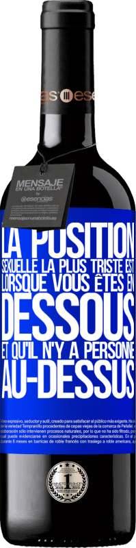 39,95 € | Vin rouge Édition RED MBE Réserve La position sexuelle la plus triste est lorsque vous êtes en dessous et qu'il n'y a personne au-dessus Étiquette Bleue. Étiquette personnalisable Réserve 12 Mois Récolte 2015 Tempranillo