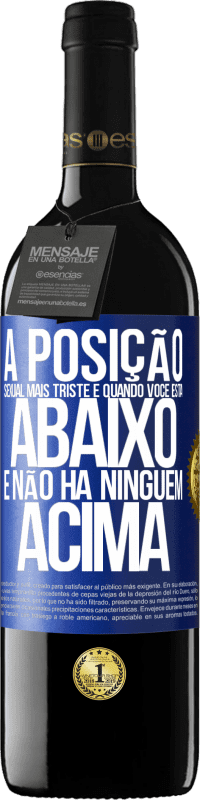 Envio grátis | Vinho tinto Edição RED MBE Reserva A posição sexual mais triste é quando você está abaixo e não há ninguém acima Etiqueta Azul. Etiqueta personalizável Reserva 12 Meses Colheita 2014 Tempranillo