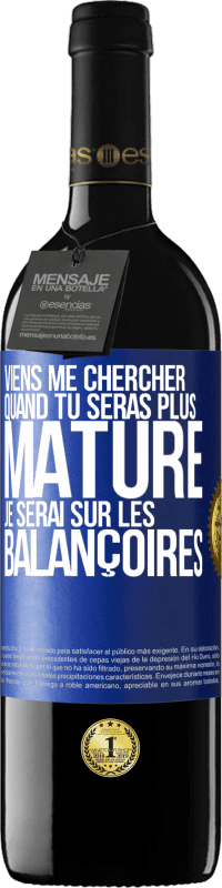 39,95 € | Vin rouge Édition RED MBE Réserve Viens me chercher quand tu seras plus mature. Je serai sur les balançoires Étiquette Bleue. Étiquette personnalisable Réserve 12 Mois Récolte 2016 Tempranillo