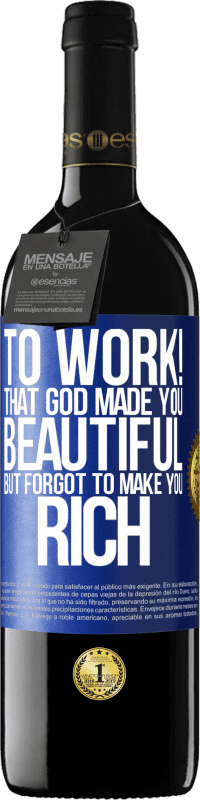 «to work! That God made you beautiful, but forgot to make you rich» RED Edition MBE Reserve